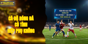 Cá Độ Bóng Đá Có Tính Hiệp Phụ Không - Quy Định Cần Nắm