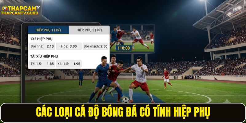 Các loại cá độ bóng đá có tính hiệp phụ