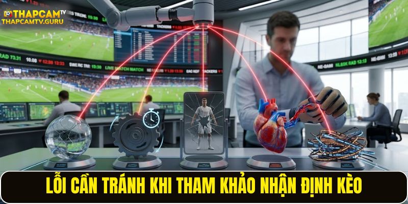 Lỗi cần tránh khi tham khảo nhận định kèo