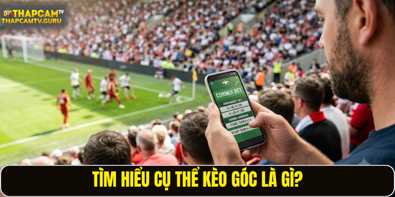 Tìm hiểu cụ thể kèo góc là gì?